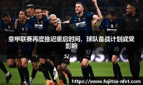 意甲联赛再度推迟重启时间，球队备战计划或受影响