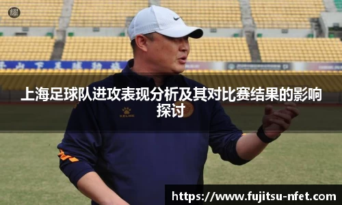 上海足球队进攻表现分析及其对比赛结果的影响探讨