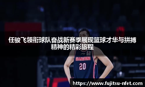 任骏飞领衔球队奋战新赛季展现篮球才华与拼搏精神的精彩旅程